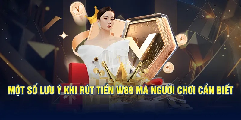 Lưu ý cần nắm rõ khi thao tác rút tiền tại hệ thống W88